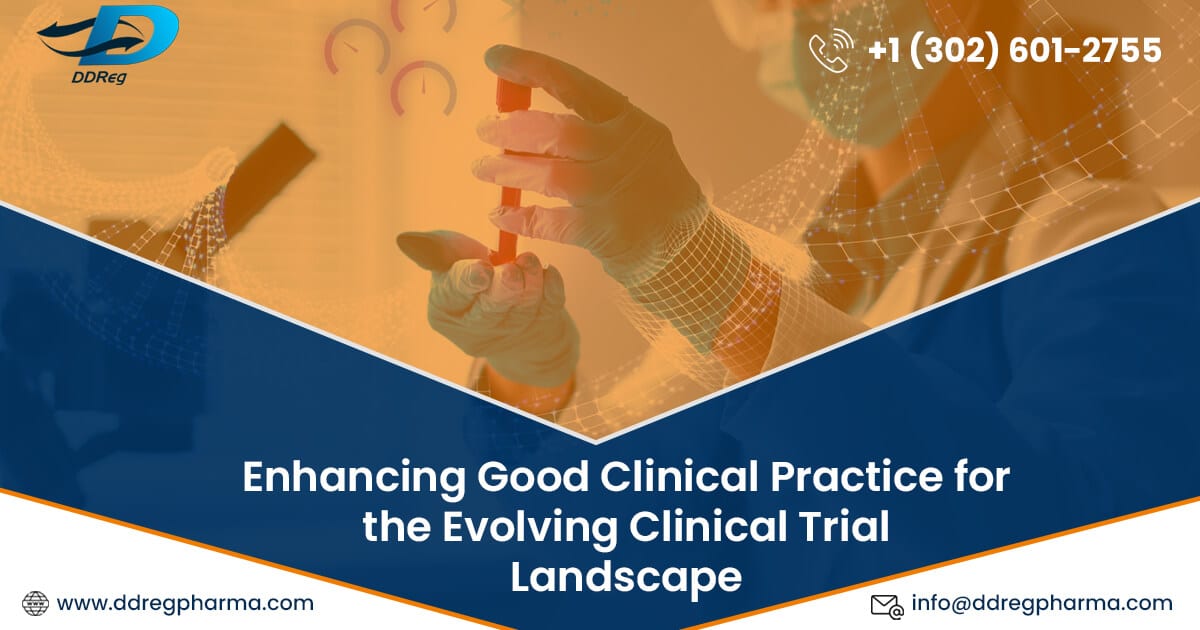 Enhancing Good Clinical Practice for the Evolving Clinical Trial Landscape