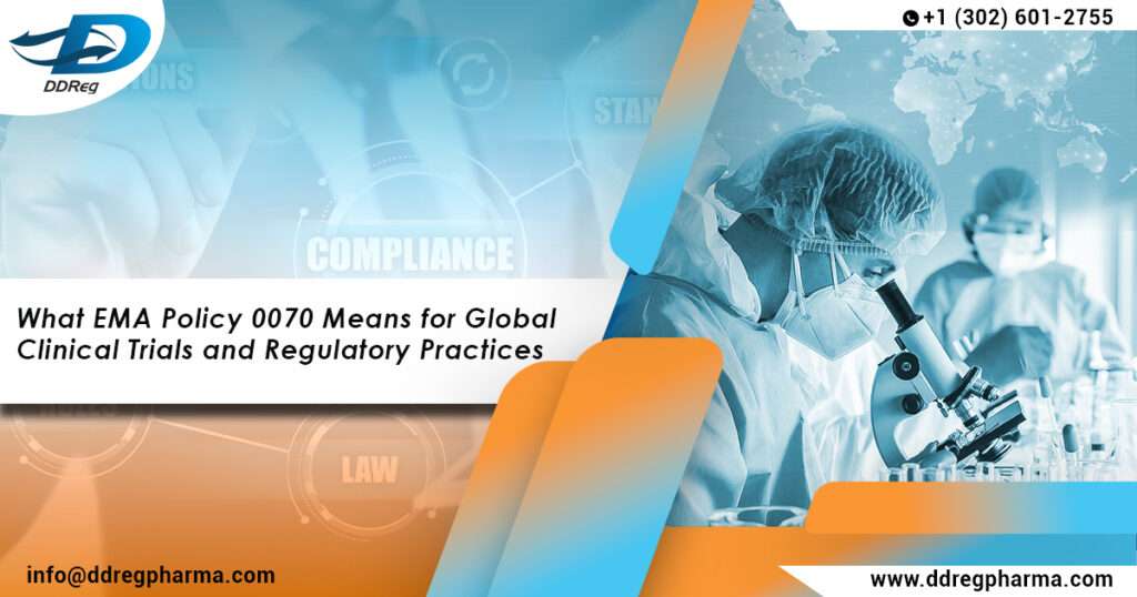 Role EMA Policy 0070 in Global Clinical Trials and Regulatory Practices